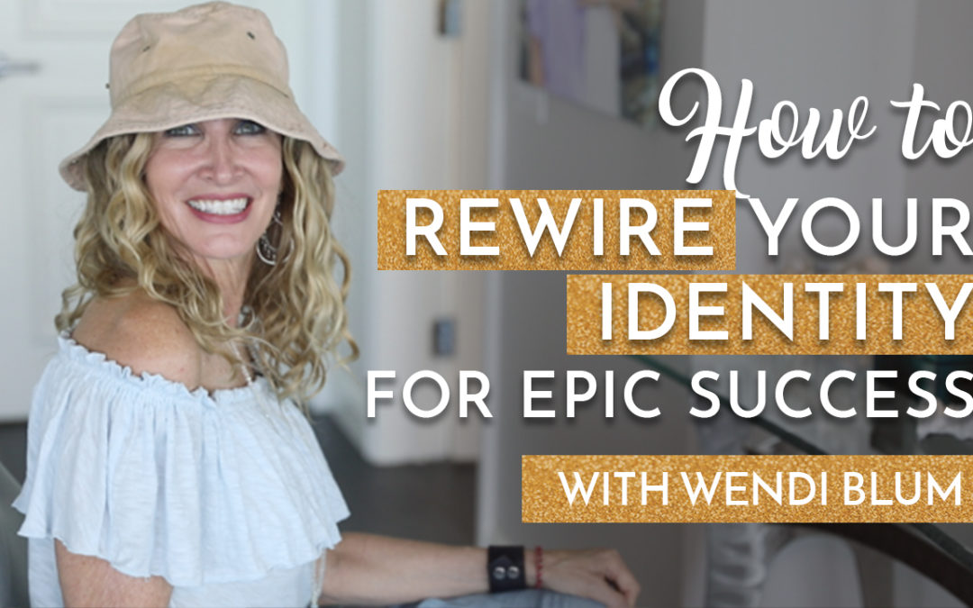 How Do You Rewire Your Identity For Epic Success?